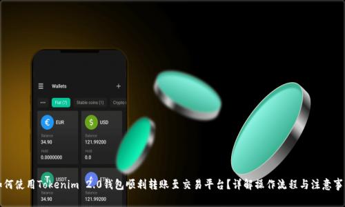 如何使用Tokenim 2.0钱包顺利转账至交易平台？详解操作流程与注意事项