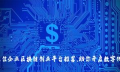 2023年最佳企业区块链创业平台推荐，助你开启数