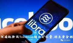 如何有效降低Tokenim转出矿工费，避免资金损失