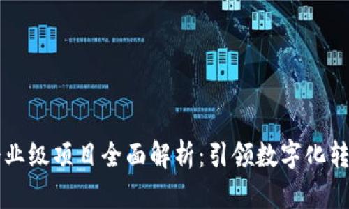区块链企业级项目全面解析：引领数字化转型的未来