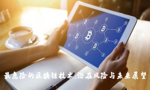 最危险的区块链技术：潜在风险与未来展望