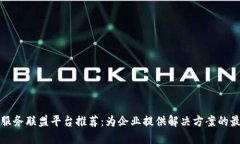区块链服务联盟平台推荐：为企业提供解决方案