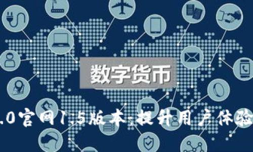 Tokenim 2.0官网1.5版本：提升用户体验的全面升级