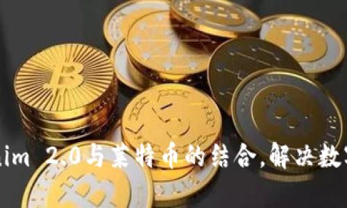 充分利用Tokenim 2.0与莱特币的结合，解决数字资产管理痛点