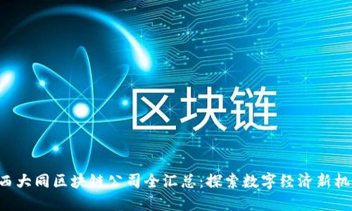 山西大同区块链公司全汇总：探索数字经济新机遇!