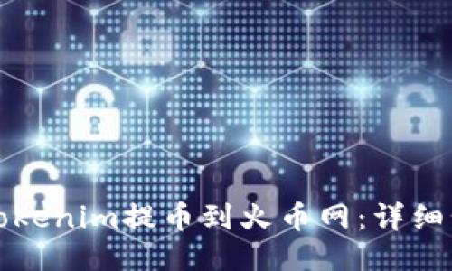 如何将Tokenim提币到火币网：详细步骤指导