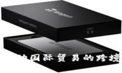 积土而山区块链推动国际贸易的跨境电商公司全