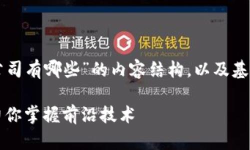 以下是针对“区块链培训公司有哪些”的内容结构，以及基于该主题的完整内容大纲。

区块链培训公司推荐：助力你掌握前沿技术