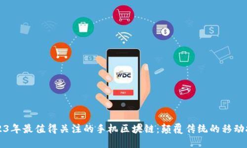 2023年最值得关注的手机区块链：颠覆传统的移动技术