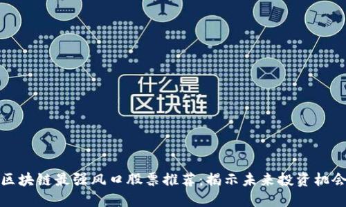 区块链最强风口股票推荐：揭示未来投资机会