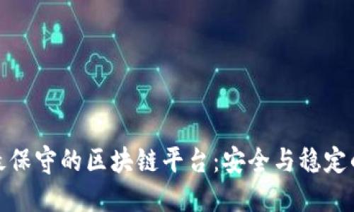 探索最保守的区块链平台：安全与稳定的选择