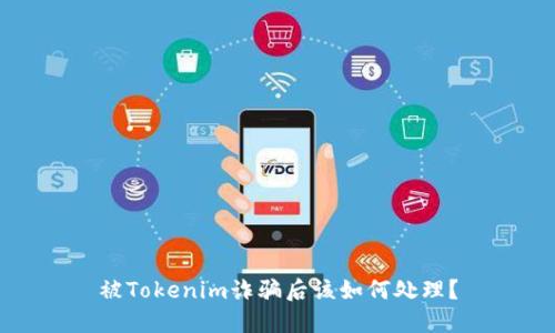 被Tokenim诈骗后该如何处理？