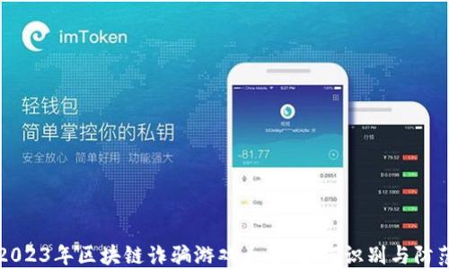 
2023年区块链诈骗游戏大全：如何识别与防范