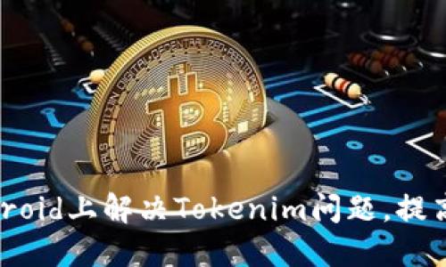ziaoti如何在Android上解决Tokenim问题，提高您的区块链体验