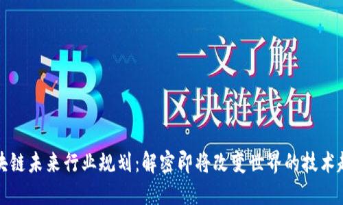区块链未来行业规划：解密即将改变世界的技术趋势