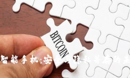 区块链智能手机：安全与隐私并存的未来科技