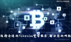 如何选择合适的Tokenim宽带服务，解决您的网络痛