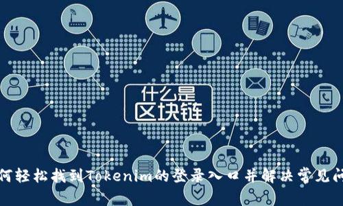如何轻松找到Tokenim的登录入口并解决常见问题