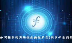 如何轻松购买腾讯区块链产品？新手必看指南