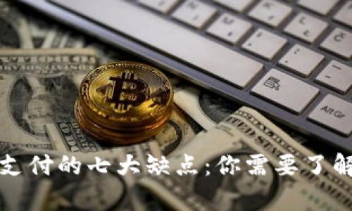 区块链跨境支付的七大缺点：你需要了解的真实风险
