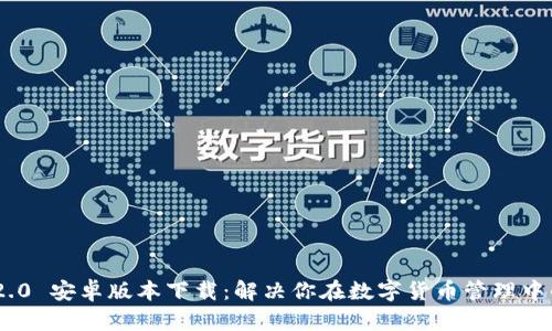 Tokenim 2.0 安卓版本下载：解决你在数字货币管理中的所有痛点