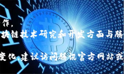 截至我知识的截止日期（2023年10月），腾讯公司的区块链业务整合了多种技术和应用，腾讯区块链联盟聚集了一系列合作伙伴。以下是一些参与腾讯区块链项目的知名公司和机构：

1. **中信银行**：与腾讯合作进行区块链技术在金融领域的应用。
2. **中国平安**：通过区块链提升金融服务的透明度和安全性。
3. **万事达卡（MasterCard）**：与腾讯共同探索区块链支付领域的合作。
4. **广州银行**：参与区块链技术在传统银行业务中的实践。
5. **华为**：在基础设施和技术层面与腾讯进行合作。
6. **阿里巴巴**：虽然本身是区块链领域的竞争者，但在某些项目上也有合作。
7. **各类高校和研究机构**：包括一些大学的实验室和研究中心，他们在区块链技术研究和开发方面与腾讯进行合作。

请注意，随着区块链技术的快速发展，相关的合作伙伴和参与者可能会有所变化。建议访问腾讯官方网站或相关行业新闻以获取最新的信息。