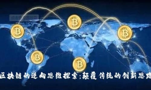 区块链的逆向思维探索：颠覆传统的创新思路