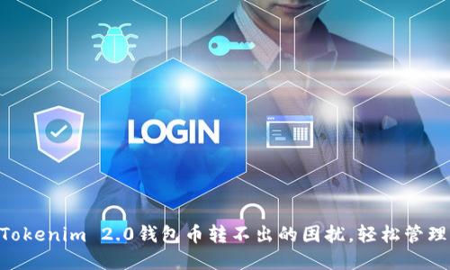  izvrti 解决Tokenim 2.0钱包币转不出的困扰，轻松管理您的数字资产