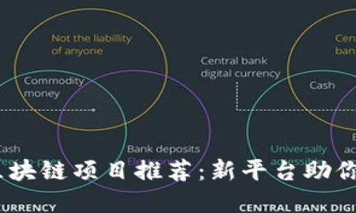 2023年最新区块链项目推荐：新平台助你把握投资机会