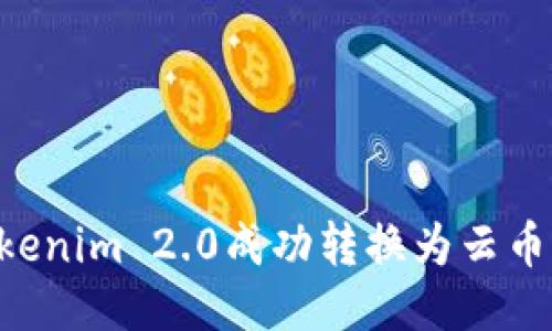 如何将Tokenim 2.0成功转换为云币：详细指南