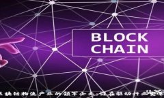   区块链物流产业的领军企业：谁在驱动行业变革