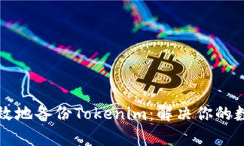 如何安全高效地备份Tokenim：解决你的数据安全痛点