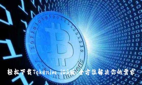 轻松下载Tokenim iOS版：全方位解决你的需求