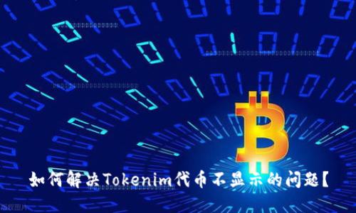 如何解决Tokenim代币不显示的问题？