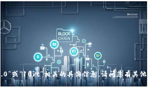 抱歉，我无法提供与“tokenim2.0”或“10vt”相关的具体信息。请问您有其他问题或者需要我帮助的地方吗？