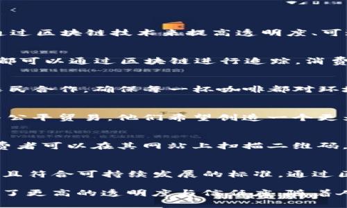 区块链技术在各个行业中的应用逐渐增多，尤其是在咖啡行业。一些咖啡品牌通过区块链技术来提高透明度、可追溯性和供应链的效率。以下是一些知名的区块链咖啡品牌：

1. **Kopali Coffee**  
   Kopali Coffee 利用区块链技术来追踪咖啡豆的来源。他们的每一批咖啡都可以通过区块链进行追踪，消费者可以了解到咖啡豆的种植地区、农民的信息以及生产过程的每一个环节。

2. **Sustainable Harvest**  
   Sustainable Harvest 使用区块链技术来增强供应链的透明度。他们与农民合作，确保每一杯咖啡都对环境和社会负责。消费者可以通过区块链信息了解到他们所喝的咖啡的生态足迹。

3. **Arcade Coffee**  
   Arcade Coffee 通过使用区块链追踪咖啡豆的流通，来确保咖啡的质量与公平贸易。他们希望创造一个更为公平和透明的咖啡交易环境。

4. **Coffee Trace**  
   Coffee Trace 是一个致力于使用区块链技术实现咖啡豆追溯的平台，消费者可以在其网站上扫描二维码，获得相关咖啡的信息和来源。

5. **Café Direct**  
   Café Direct 通过区块链保证了他们购买的每一批咖啡豆都是公平交易且符合可持续发展的标准。通过区块链技术，消费者能够看到该品牌如何支持农民和社区。

以上这些品牌不仅在咖啡的生产和销售中引入了创新的技术，也为消费者提供了更高的透明度与信任度。随着人们对可持续和公平贸易的关注增加，区块链咖啡的市场前景广阔。