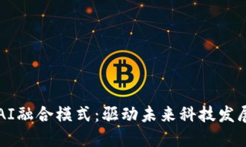 区块链与AI融合模式：驱动未来科技发展的新引擎