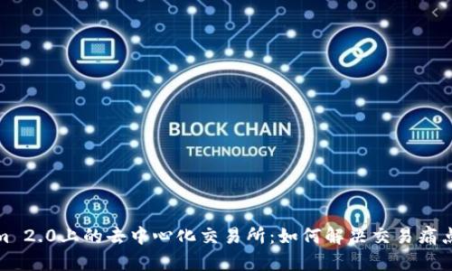 深度解析Tokenim 2.0上的去中心化交易所：如何解决交易痛点并提升用户体验