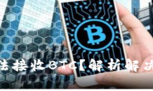 Tokenim 2.0无法接收BTC？解析解决方案与注意事项