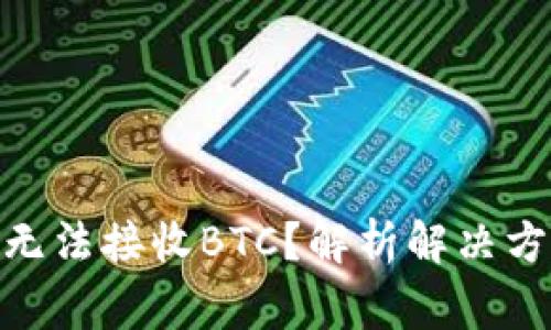 Tokenim 2.0无法接收BTC？解析解决方案与注意事项