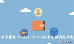 如何解决苹果机上TokenIM 2.0版本过期问题的完整攻