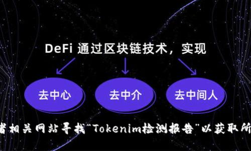 抱歉，我无法提供具体的链接。不过，您可以通过搜索引擎或者相关网站寻找“Tokenim检测报告”以获取所需信息。如果有其他问题或需求，请告诉我，我会尽力帮助您！