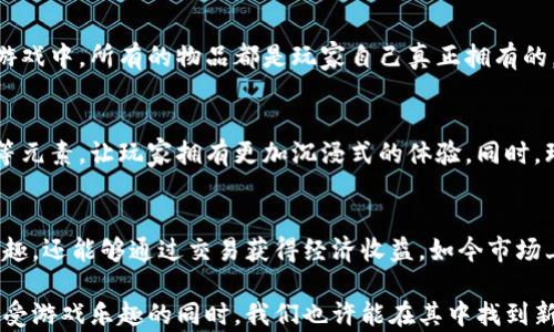 
区块链农场游戏推荐：畅游虚拟田园的精彩体验

区块链游戏, 农场游戏, 虚拟农场, NFT农业/guanjianci

一、区块链农场游戏概述
随着区块链技术的迅速发展，越来越多的游戏开始将其应用于玩法之中。尤其是农场类游戏，凭借其简单易懂的操作和休闲的玩法，吸引了大量玩家的关注。在这些游戏中，玩家不再是简单的农场经营者，而是可以通过各类虚拟资产、NFT（非同质化代币）等形式，获得经济利益和游戏乐趣。

二、区块链农场游戏的魅力
区块链农场游戏的魅力在于其独特的经济系统。玩家在游戏中不仅能够体验到种植、养殖的乐趣，还能够通过交易、拍卖等手段，实现资产的增值。例如，玩家可以通过购买土地、种植特殊的作物或饲养珍稀动物，赚取代币。这些代币可以转化为现实世界的货币，增加了游戏的价值。

三、热门区块链农场游戏推荐
h41. My DeFi Pet/h4
My DeFi Pet是一个结合了宠物养成与农业经营的热门区块链游戏。在这个游戏中，玩家可以收集各种可爱的小宠物并进行养殖，同时也可以选择种植农作物。游戏中设有多种任务和挑战，完成后能获得稀有的宠物和代币。

h42. Farmer’s World/h4
Farmer’s World是一个以农业为主题的区块链游戏，玩家可以通过购买土地、种植作物、养殖动物来获得收益。游戏中的资产可以进行交易，玩家可以通过自己的农场布局和选择最高产值的作物来提高收益。

h43. CropBytes/h4
CropBytes是一款2D农场模拟游戏，玩家可以在游戏中种植作物、饲养动物，并管理自己的虚拟农场。该游戏的经济体系设计合理，允许玩家通过出售作物和动物产品赚取代币，从而不断扩张自己的农场。

h44. Plant Empires/h4
Plant Empires结合了策略与农业，玩家不仅要种植植物，还需攻占其他玩家的土地。游戏中的植物各具特色，玩家可以通过不断探索提高自己的实力，适合喜欢竞技的玩家。

四、农场游戏中的经济体系解析
区块链游戏的最大优势在于其去中心化的经济模型。传统游戏中的物品和资产往往由游戏开发者控制，而在区块链农场游戏中，所有的物品都是玩家自己真正拥有的，能够自由交易。这种形式不仅增加了游戏的趣味性，也为玩家提供了更大的安全感和归属感。

五、区块链农场游戏的未来趋势
随着技术的不断发展，区块链农场游戏也在不断更新迭代。未来，可能会有更多的游戏加入VR（虚拟现实）、AR（增强现实）等元素，让玩家拥有更加沉浸式的体验。同时，环保和可持续发展将逐渐成为游戏设计的主题，通过农业模拟让玩家认识到现代农业的发展与环境保护的重要性。

六、结语
区块链农场游戏通过其独特的经济模式和休闲的玩法，吸引了大量玩家。在这些游戏中，你不仅可以体验到农业经营的乐趣，还能够通过交易获得经济收益。如今市场上的农场游戏种类繁多，每个游戏都有其独特的魅力，你可以根据自己的兴趣选择合适的游戏，畅游在虚拟的田园世界中。

结合以上大纲和内容，我们可以看到区块链农场游戏不仅是一种娱乐方式，更是连接虚拟世界和现实经济的新模式。在享受游戏乐趣的同时，我们也许能在其中找到新的机会和灵感。这正是区块链游戏所带来的无限可能。