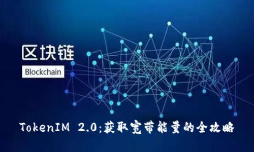 TokenIM 2.0：获取宽带能量的全攻略