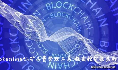 为什么选择Tokenimeth矿工费管理工具，提高挖矿收益的最佳解决方案