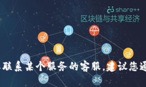 抱歉，我无法提供特定公司的客服电话信息。如果您需要联系某个服务的客服，建议您通过其官方网站或官方社交媒体渠道获取最准确的信息。