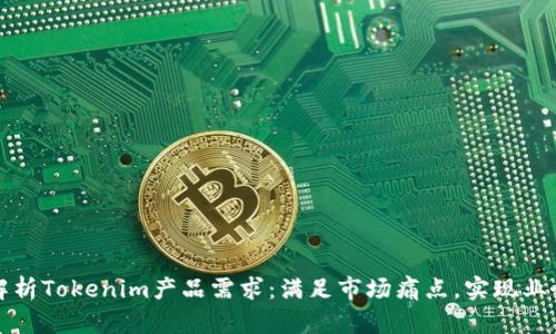 全面解析Tokenim产品需求：满足市场痛点，实现业务目标
