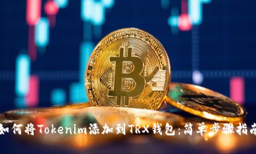 如何将Tokenim添加到TRX钱包：简单步骤指南