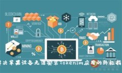 解决苹果设备无法安装Tokenim应用的终极指南