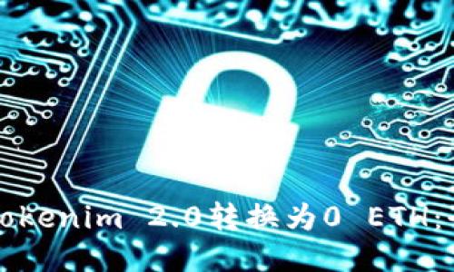 如何将Tokenim 2.0转换为0 ETH：全面指南